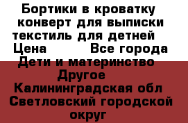 Бортики в кроватку, конверт для выписки,текстиль для детней. › Цена ­ 300 - Все города Дети и материнство » Другое   . Калининградская обл.,Светловский городской округ 